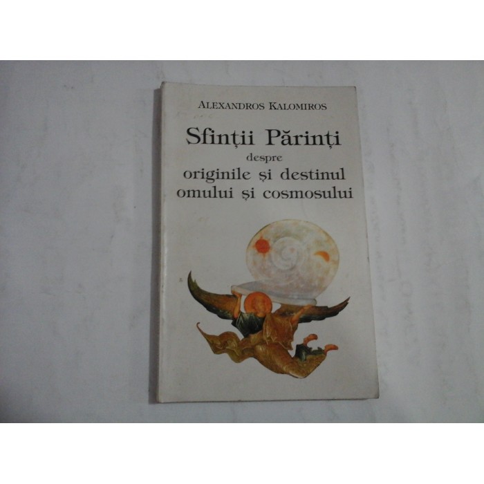 SFINTII PARINTI DESPRE ORIGINILE SI DESTINUL OMULUI SI COSMOSULUI - ALEXANDROS KALOMIROS
